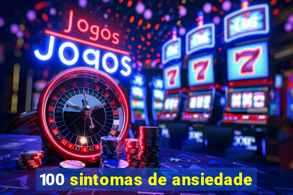 100 sintomas de ansiedade